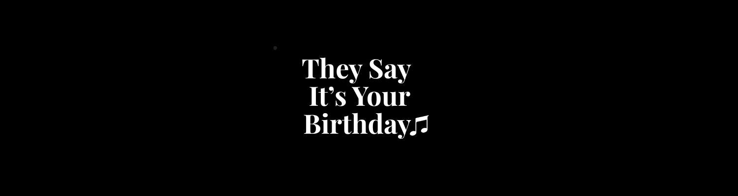 Minimal black banner reading “They say it’s your birthday” promoting personalized birthday video cards
